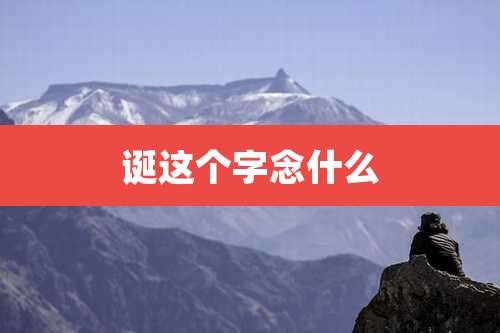 诞这个字念什么