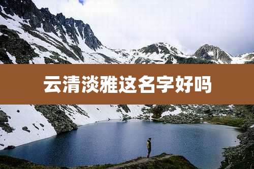 云清淡雅这名字好吗