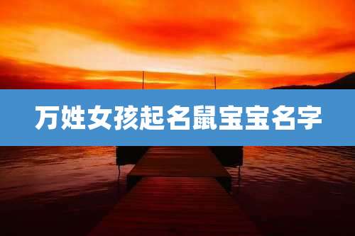 万姓女孩起名鼠宝宝名字