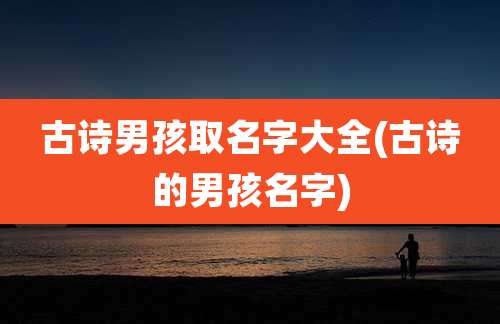 古诗男孩取名字大全(古诗的男孩名字)