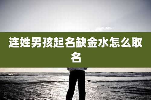连姓男孩起名缺金水怎么取名