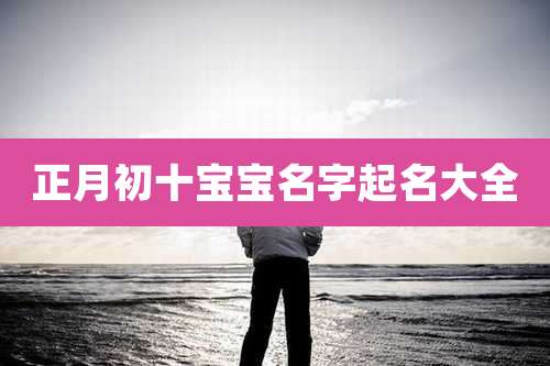 正月初十宝宝名字起名大全