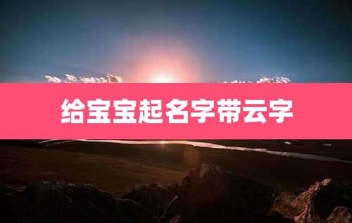 给宝宝起名字带云字