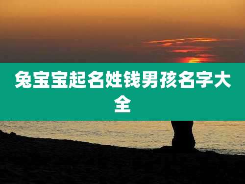 兔宝宝起名姓钱男孩名字大全