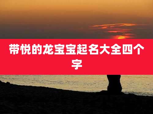 带悦的龙宝宝起名大全四个字