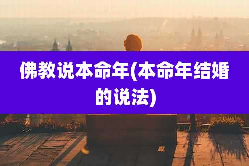 佛教说本命年(本命年结婚的说法)