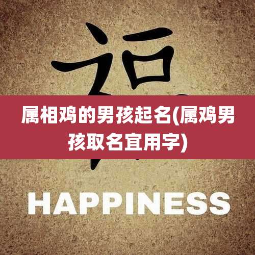 属相鸡的男孩起名(属鸡男孩取名宜用字)