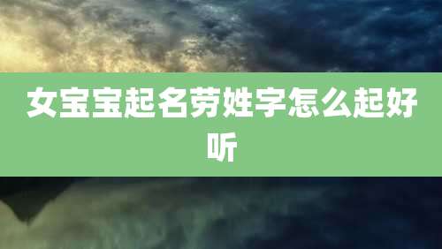女宝宝起名劳姓字怎么起好听