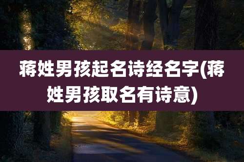 蒋姓男孩起名诗经名字(蒋姓男孩取名有诗意)