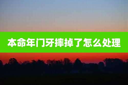 本命年门牙摔掉了怎么处理