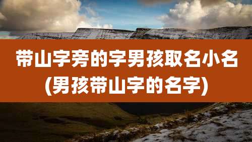 带山字旁的字男孩取名小名(男孩带山字的名字)