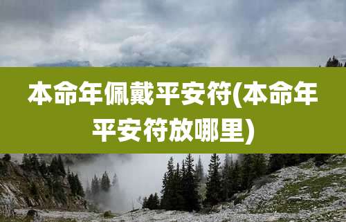 本命年佩戴平安符(本命年平安符放哪里)