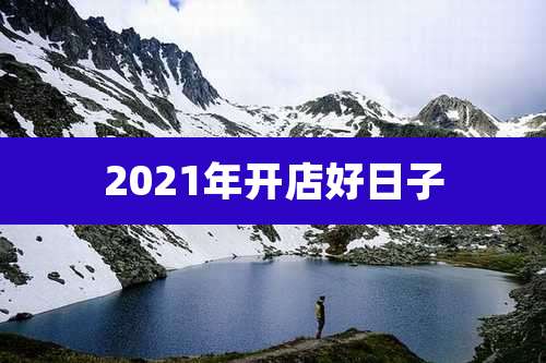 2021年开店好日子