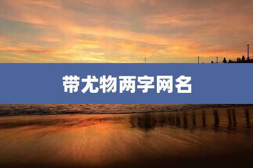 带尤物两字网名