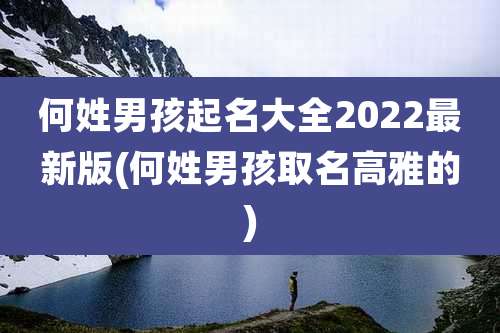 何姓男孩起名大全2022最新版(何姓男孩取名高雅的)