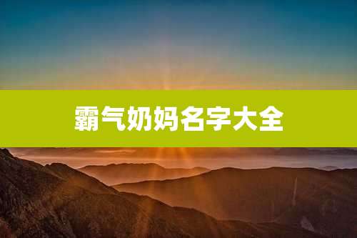 霸气奶妈名字大全