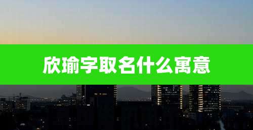 欣瑜字取名什么寓意