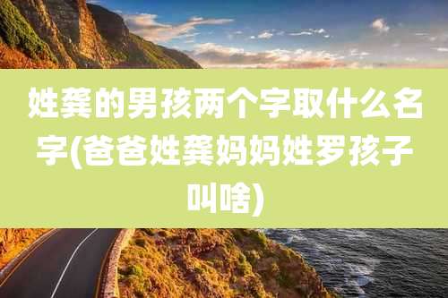 姓龚的男孩两个字取什么名字(爸爸姓龚妈妈姓罗孩子叫啥)
