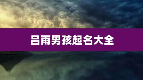 吕雨男孩起名大全