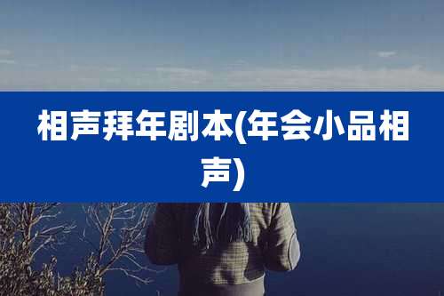 相声拜年剧本(年会小品相声)