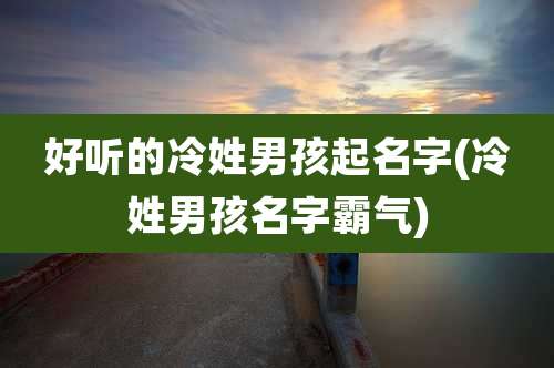好听的冷姓男孩起名字(冷姓男孩名字霸气)