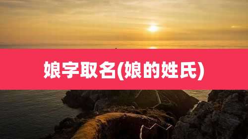 娘字取名(娘的姓氏)