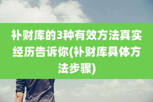 补财库的3种有效方法真实经历告诉你(补财库具体方法步骤)