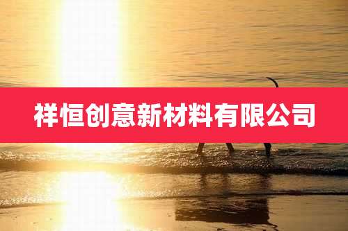 祥恒创意新材料有限公司