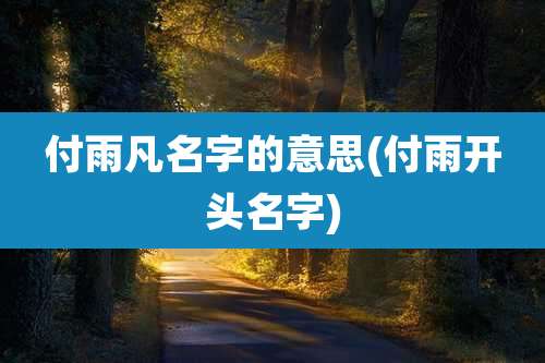 付雨凡名字的意思(付雨开头名字)