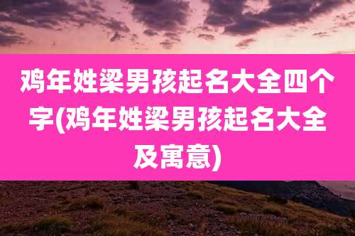 鸡年姓梁男孩起名大全四个字(鸡年姓梁男孩起名大全及寓意)