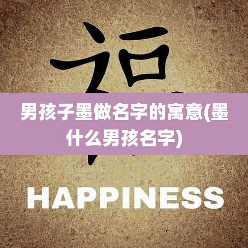 男孩子墨做名字的寓意(墨什么男孩名字)