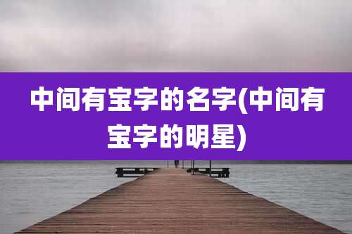 中间有宝字的名字(中间有宝字的明星)