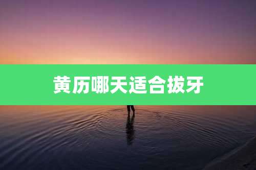 黄历哪天适合拔牙