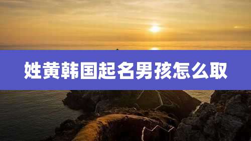 姓黄韩国起名男孩怎么取