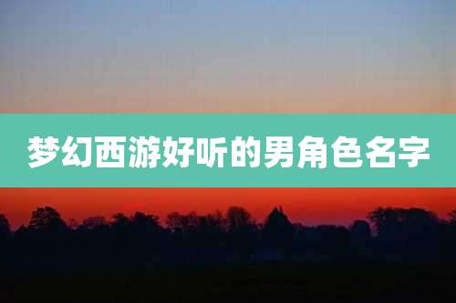 梦幻西游好听的男角色名字
