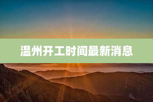 温州开工时间最新消息