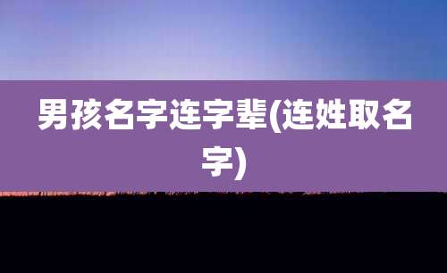 男孩名字连字辈(连姓取名字)