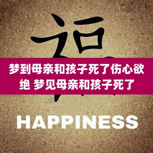 梦到母亲和孩子死了伤心欲绝 梦见母亲和孩子死了