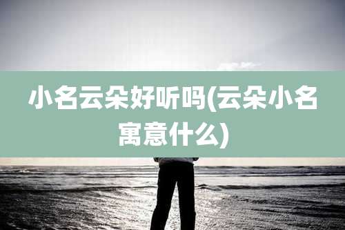小名云朵好听吗(云朵小名寓意什么)