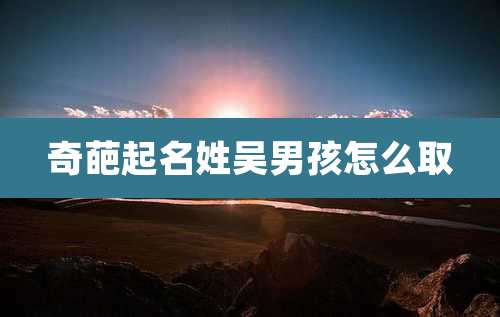 奇葩起名姓吴男孩怎么取