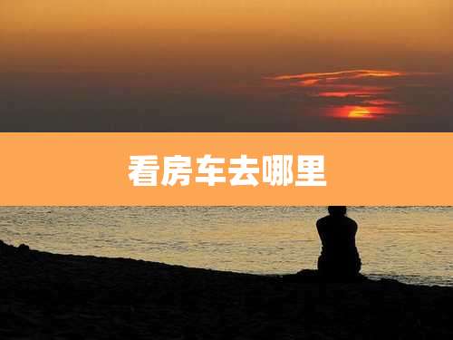 看房车去哪里