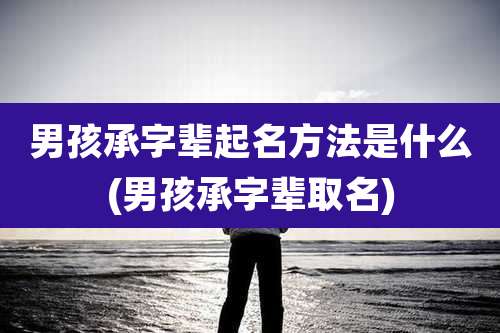 男孩承字辈起名方法是什么(男孩承字辈取名)