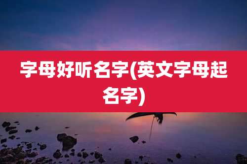 字母好听名字(英文字母起名字)