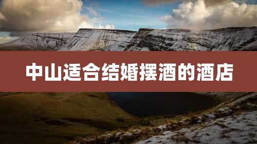 中山适合结婚摆酒的酒店