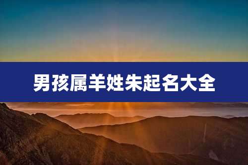 男孩属羊姓朱起名大全