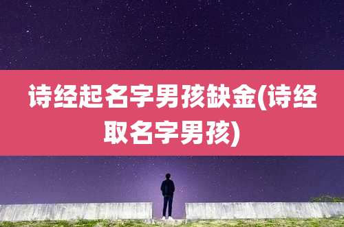 诗经起名字男孩缺金(诗经取名字男孩)