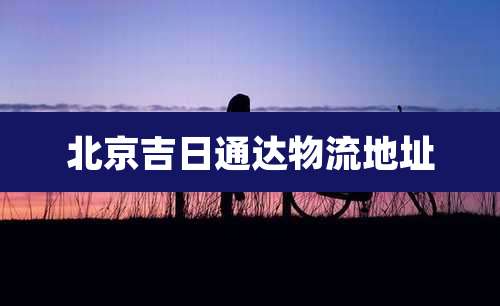 北京吉日通达物流地址