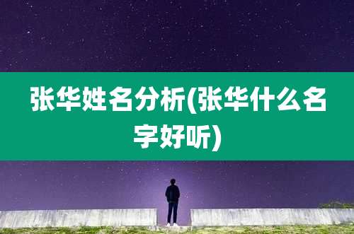 张华姓名分析(张华什么名字好听)