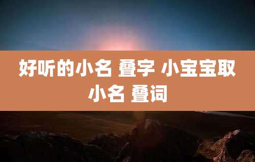 好听的小名 叠字 小宝宝取小名 叠词