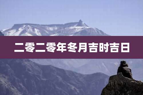 二零二零年冬月吉时吉日